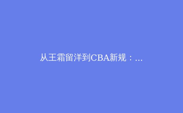 从王霜留洋到CBA新规：中国体育职业化进程中的阵痛与曙光 - 3